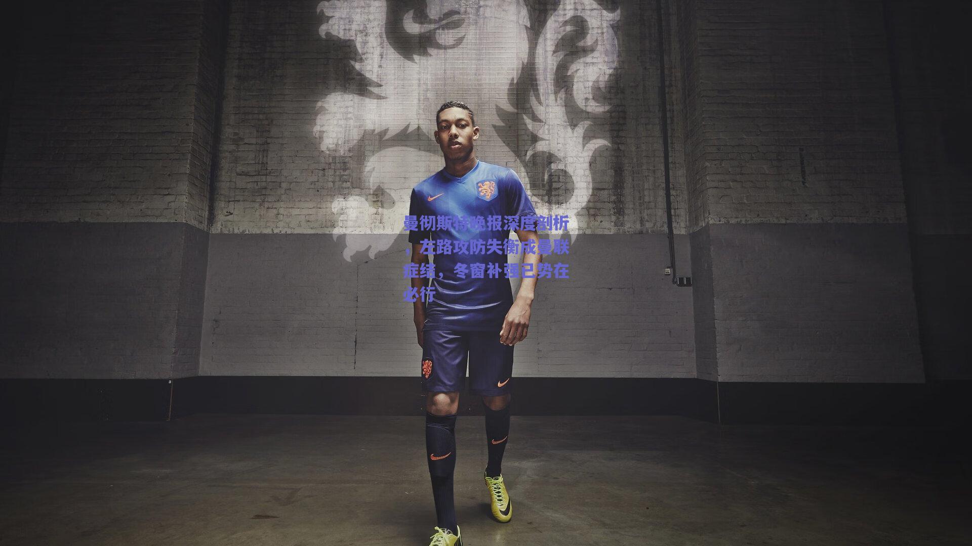 b体育官网_曼彻斯特晚报深度剖析，左路攻防失衡成曼联症结，冬窗补强已势在必行