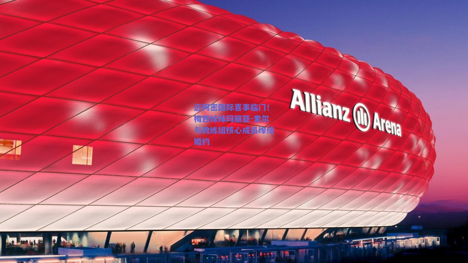 【b体育服务】迈阿密国际喜事临门！梅西妹妹玛丽亚-索尔与教练组核心成员缔结婚约